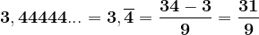 \dpi{120} \mathbf{3,44444... = 3,\overline{4} = \frac{34 - 3}{9}= \frac{31}{9}}